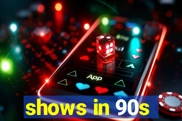 shows in 90s